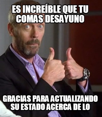 es-increble-que-tu-comas-desayuno-gracias-para-actualizando-su-estado-acerca-de-