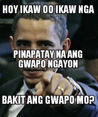 hoy-ikaw-oo-ikaw-nga-bakit-ang-gwapo-mo-pinapatay-na-ang-gwapo-ngayon
