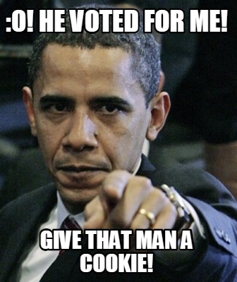 o-he-voted-for-me-give-that-man-a-cookie
