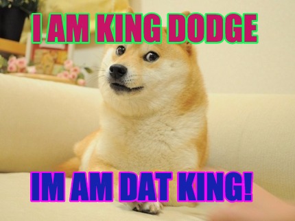i-am-king-dodge-im-am-dat-king
