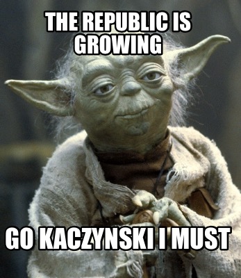 the-republic-is-growing-go-kaczynski-i-must