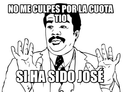 no-me-culpes-por-la-cuota-tio-si-ha-sido-jos
