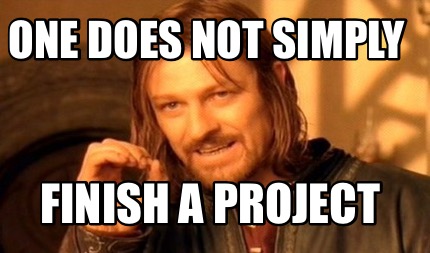 one-does-not-simply-finish-a-project