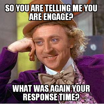 so-you-are-telling-me-you-are-engage-what-was-again-your-response-time