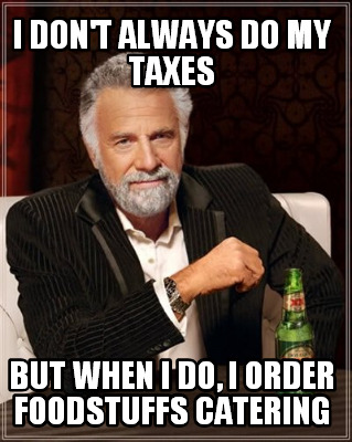 i-dont-always-do-my-taxes-but-when-i-do-i-order-foodstuffs-catering