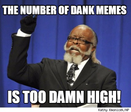 the-number-of-dank-memes-is-too-damn-high