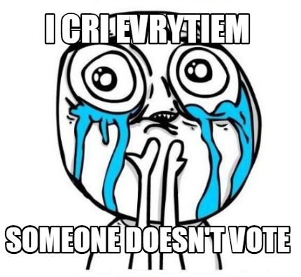 i-cri-evrytiem-someone-doesnt-vote