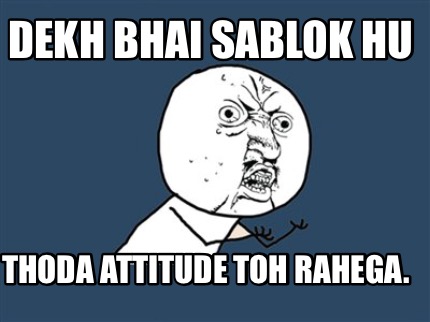 dekh-bhai-sablok-hu-thoda-attitude-toh-rahega
