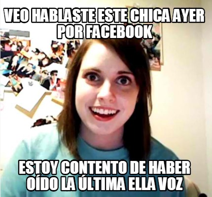 veo-hablaste-este-chica-ayer-por-facebook-estoy-contento-de-haber-odo-la-ltima-e
