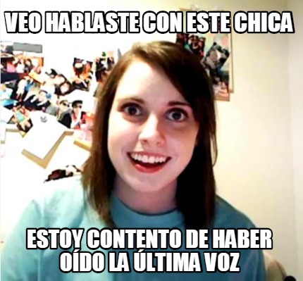 veo-hablaste-con-este-chica-estoy-contento-de-haber-odo-la-ltima-voz