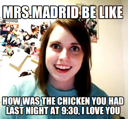 mrs.madrid-be-like-how-was-the-chicken-you-had-last-night-at-930-i-love-you