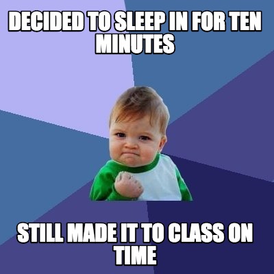 decided-to-sleep-in-for-ten-minutes-still-made-it-to-class-on-time