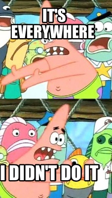 its-everywhere-i-didnt-do-it