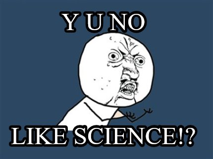 y-u-no-like-science