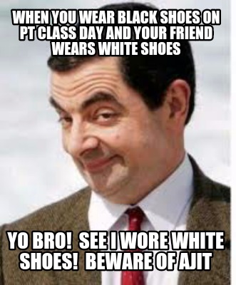when-you-wear-black-shoes-on-pt-class-day-and-your-friend-wears-white-shoes-yo-b
