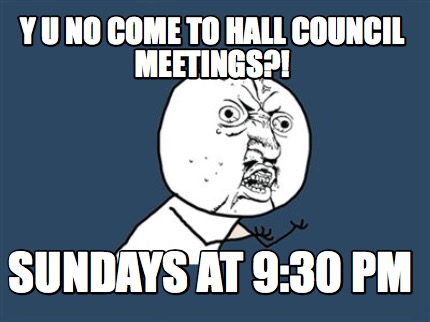y-u-no-come-to-hall-council-meetings-sundays-at-930-pm