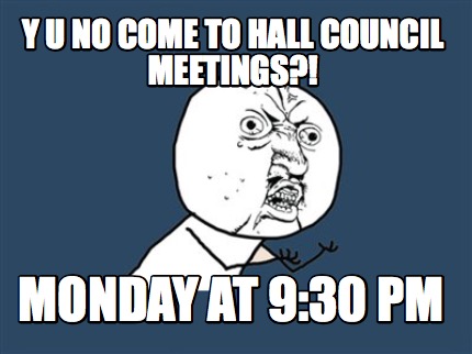 y-u-no-come-to-hall-council-meetings-monday-at-930-pm