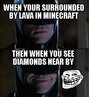when-your-surrounded-by-lava-in-minecraft-then-when-you-see-diamonds-near-by