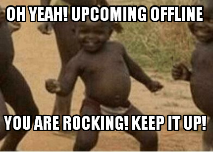oh-yeah-upcoming-offline-you-are-rocking-keep-it-up