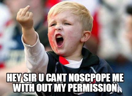 hey-sir-u-cant-noscpope-me-with-out-my-permission