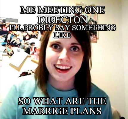 me-meeting-one-directon-ill-probly-say-something-like-so-what-are-the-marrige-pl