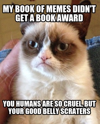 my-book-of-memes-didnt-get-a-book-award-you-humans-are-so-cruel-but-your-good-be