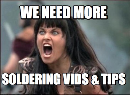 we-need-more-soldering-vids-tips