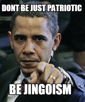 dont-be-just-patriotic-be-jingoism