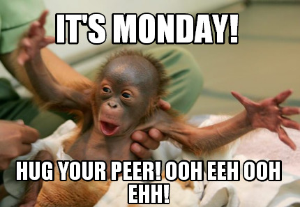 its-monday-hug-your-peer-ooh-eeh-ooh-ehh