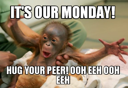 its-our-monday-hug-your-peer-ooh-eeh-ooh-eeh