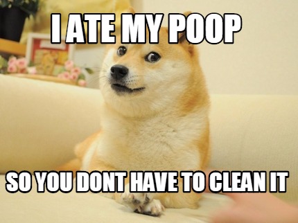 i-ate-my-poop-so-you-dont-have-to-clean-it