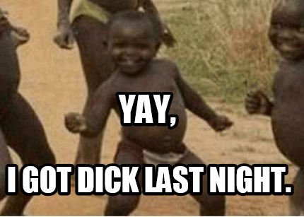 yay-i-got-dick-last-night