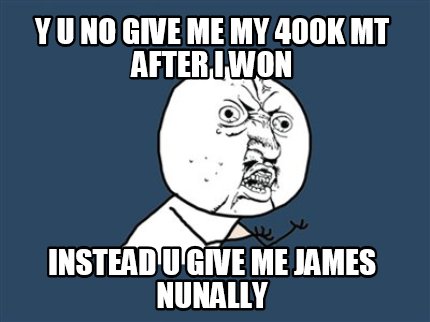 y-u-no-give-me-my-400k-mt-after-i-won-instead-u-give-me-james-nunally
