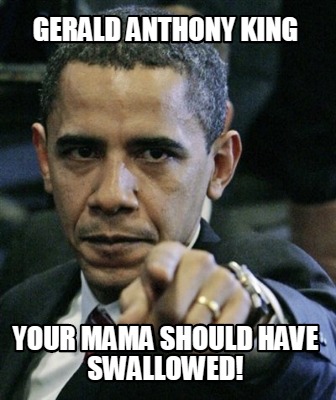 gerald-anthony-king-your-mama-should-have-swallowed