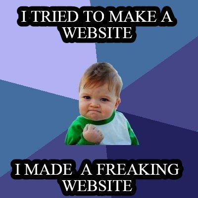 i-tried-to-make-a-website-i-made-a-freaking-website