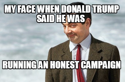 my-face-when-donald-trump-said-he-was-running-an-honest-campaign