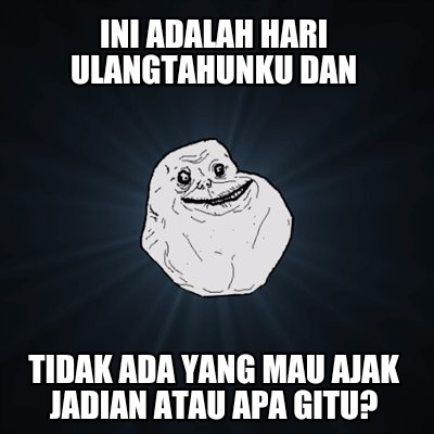 ini-adalah-hari-ulangtahunku-dan-tidak-ada-yang-mau-ajak-jadian-atau-apa-gitu