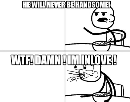 he-will-never-be-handsome-wtf-damn-im-inlove-