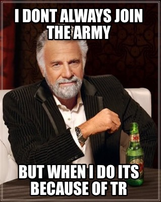 i-dont-always-join-the-army-but-when-i-do-its-because-of-tr