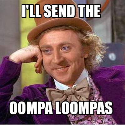 ill-send-the-oompa-loompas
