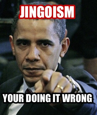 jingoism-your-doing-it-wrong