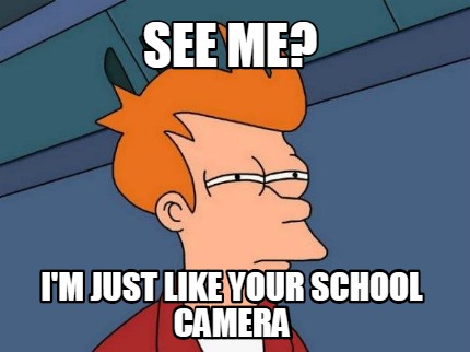 see-me-im-just-like-your-school-camera