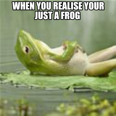 when-you-realise-your-just-a-frog