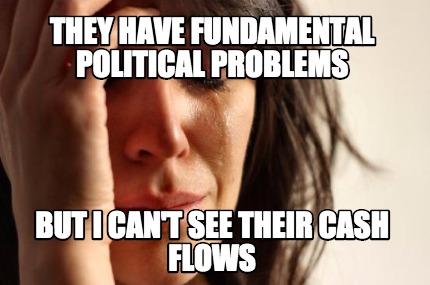 they-have-fundamental-poltcal-problems-but-i-cant-see-ther-cash-flows