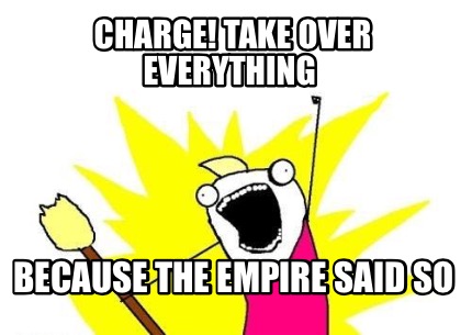 charge-take-over-everything-because-the-empire-said-so