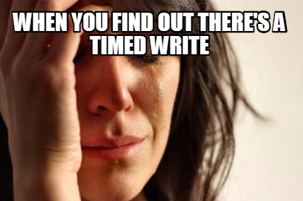 when-you-find-out-theres-a-timed-write