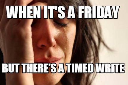 when-its-a-friday-but-theres-a-timed-write