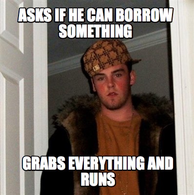 asks-if-he-can-borrow-something-grabs-everything-and-runs