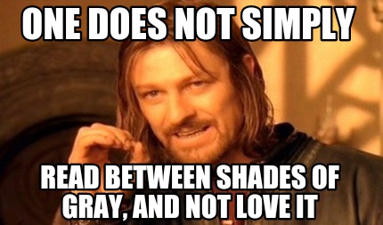 one-does-not-simply-read-between-shades-of-gray-and-not-love-it