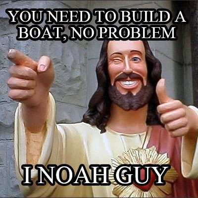 you-need-to-build-a-boat-no-problem-i-noah-guy